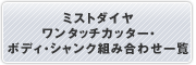 ミストダイヤワンタッチカッター・ボディ・シャンク組み合わせ一覧